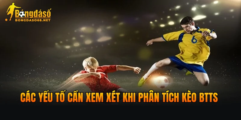 Các yếu tố cần xem xét khi phân tích kèo BTTS