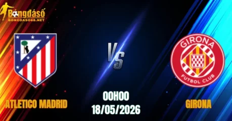 Nhận Định Atletico Madrid vs Girona, 00h00 Ngày 18/05: Pháo Đài Metropolitano Mở Hội